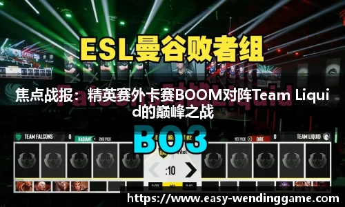 焦点战报：精英赛外卡赛BOOM对阵Team Liquid的巅峰之战